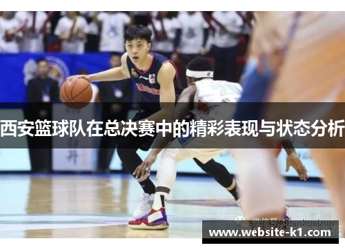 西安篮球队在总决赛中的精彩表现与状态分析