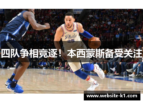 四队争相竞逐！本西蒙斯备受关注