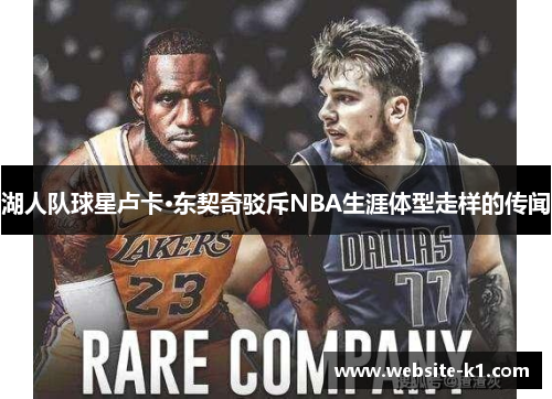 湖人队球星卢卡·东契奇驳斥NBA生涯体型走样的传闻 湖人队球星卢卡·东契奇驳斥NBA生涯体型走样的传闻