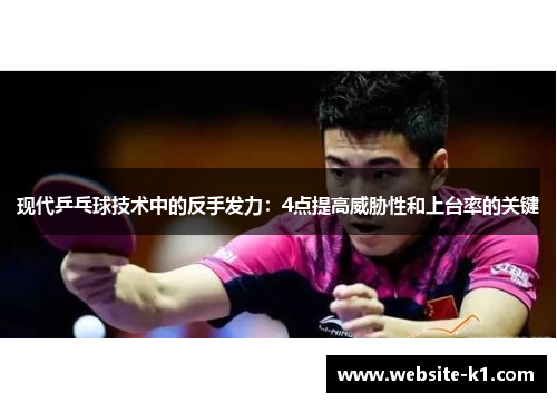 现代乒乓球技术中的反手发力:4点提高威胁性和上台率的关键 现代乒乓球技术中的反手发力:4点提高威胁性和上台率的关键